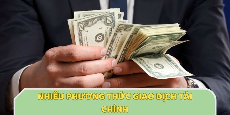 Sân chơi cung cấp nhiều hình thức giao dịch tài chính siêu tiện lợi